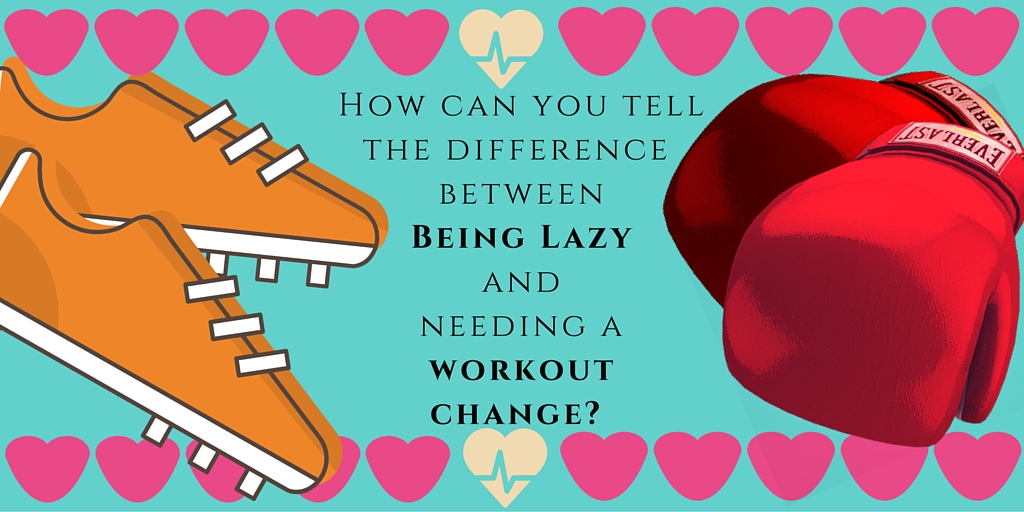 How do you know when it's laziness or you need a workout change?